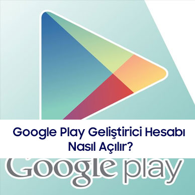 Google Play Geliştirici Hesabı Nasıl Açılır